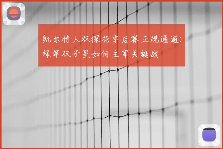 凯尔特人双探花季后赛正规通道：绿军双子星如何主宰关键战